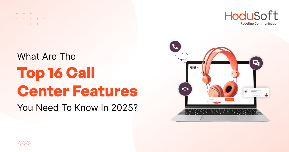 Top 16 Call Center Features You Need to Know in 2025