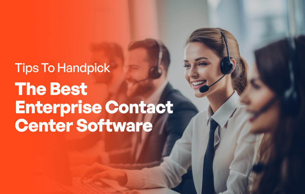 How To Handpick the Best Enterprise Contact Center Software?